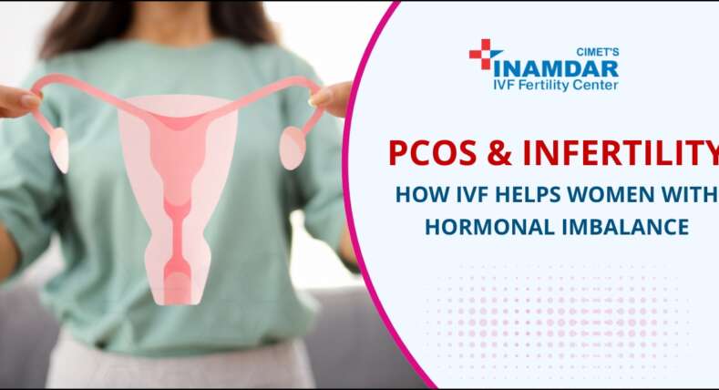 PCOS & Infertility: How IVF Helps Women with Hormonal Imbalance