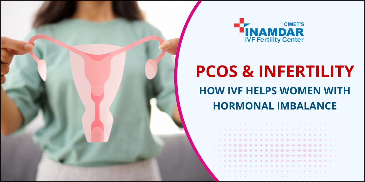 PCOS & Infertility: How IVF Helps Women with Hormonal Imbalance